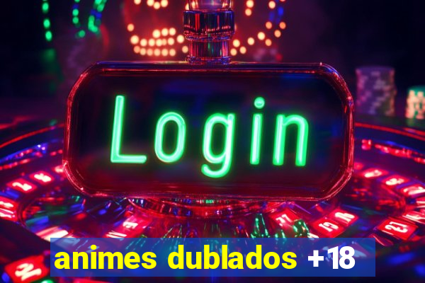 animes dublados +18